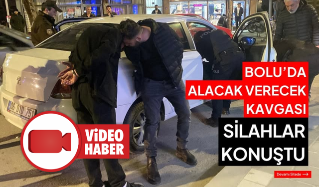 Bolu’da alacak verecek kavgasında silahlar konuştu