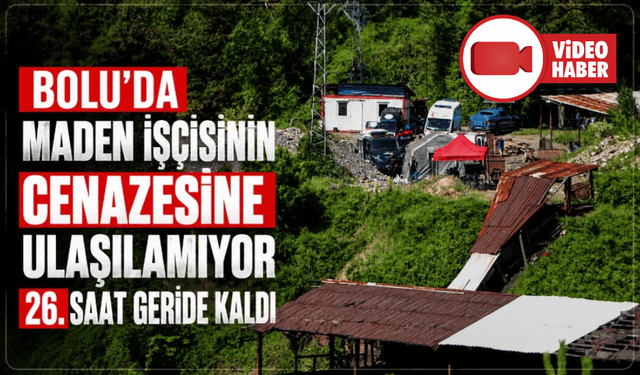 Bolu'daki maden göçüğünde hayatını kaybeden işçiyi çıkarma çalışmaları 26. saatinde sürüyor