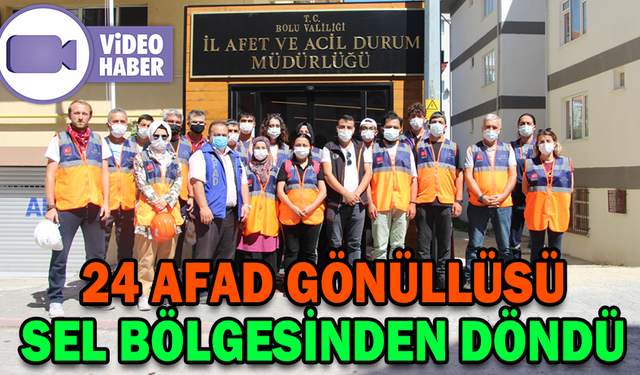 24 AFAD GÖNÜLLÜSÜ SEL BÖLGESİNDEN DÖNDÜ