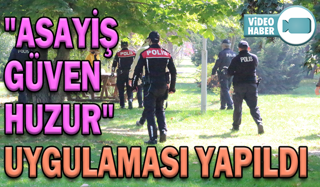 "ASAYİŞ, GÜVEN VE HUZUR" UYGULAMASI YAPILDI
