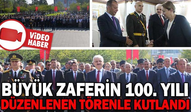 BÜYÜK ZAFERİN 100. YILI DÜZENLENEN TÖRENLE KUTLANDI
