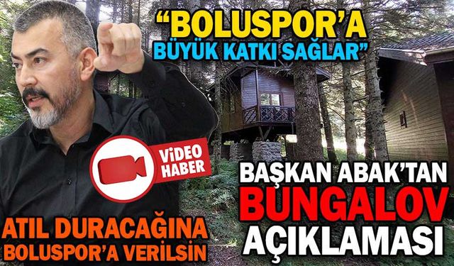 BAŞKAN ABAK’TAN BUNGALOV AÇIKLAMASI