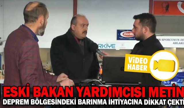 METİN, DEPREM BÖLGESİNDEKİ BARINMA İHTİYACINA DİKKAT ÇEKTİ