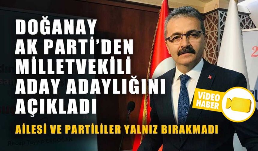 DOĞANAY, AK PARTİ’DEN MİLLETVEKİLİ ADAY ADAYLIĞINI AÇIKLADI