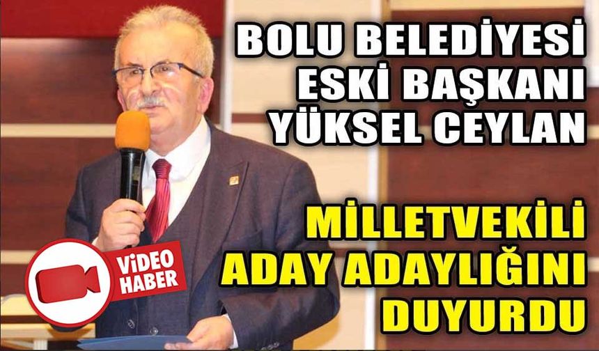 YÜKSEL CEYLAN, MİLLETVEKİLİ ADAY ADAYLIĞINI DUYURDU