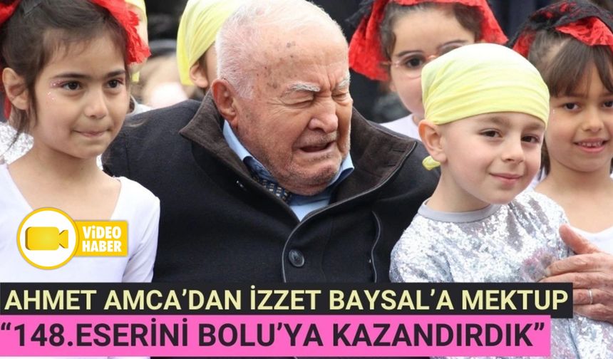 Ahmet Amca’dan İzzet Baysal’a mektup: “148’inci eserini Bolu’ya kazandırdık”