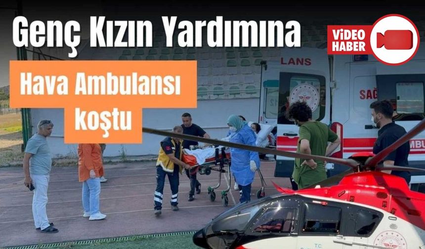 HAVA AMBULANSI 24 YAŞINDAKİ GENÇ KIZ İÇİN HAVALANDI