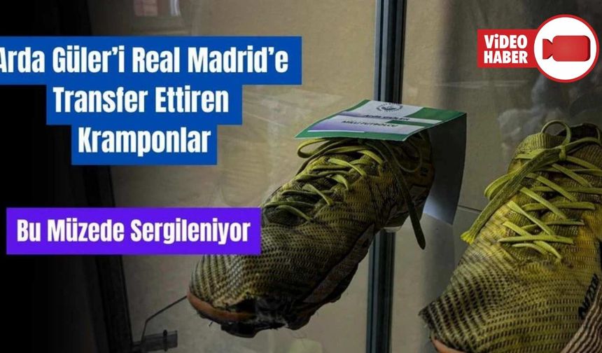 ARDA GÜLER'İ, REAL MADRİD'E TRANSFER ETTİREN KRAMPONLAR BU MÜZEDE