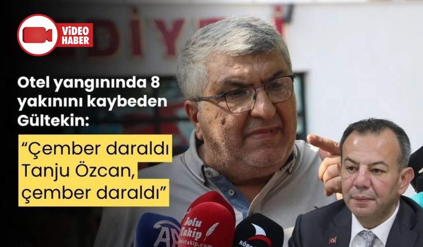 Otel yangınında 8 yakınını kaybeden Gültekin, “Çember daraldı Tanju Özcan, çember daraldı”