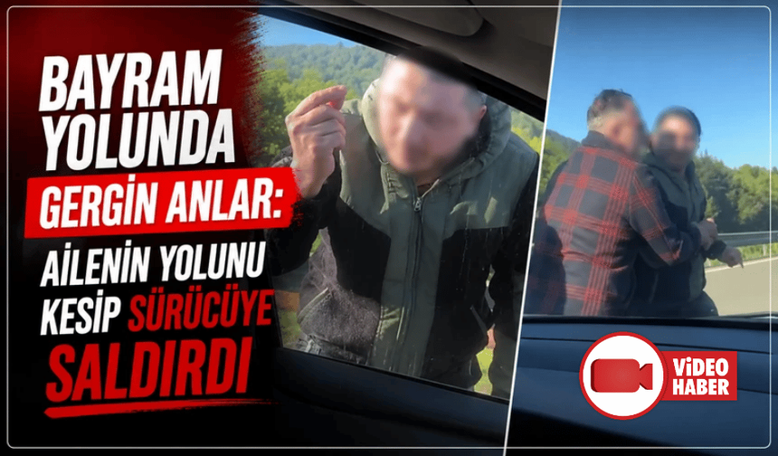 Bayram yolunda maganda dehşeti: Ailenin yolunu kesip sürücüye saldırdı