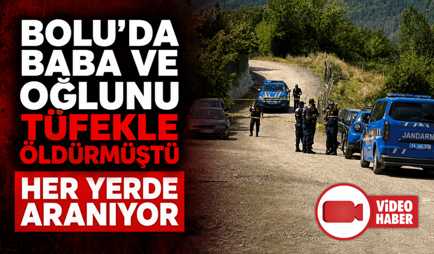 Bolu'da baba ve oğlunun katil zanlısı 14 gündür her yerde aranıyor
